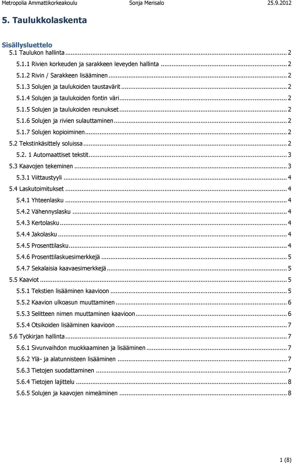 .. 2 5.2. 1 Automaattiset tekstit... 3 5.3 Kaavojen tekeminen... 3 5.3.1 Viittaustyyli... 4 5.4 Laskutoimitukset... 4 5.4.1 Yhteenlasku... 4 5.4.2 Vähennyslasku... 4 5.4.3 Kertolasku... 4 5.4.4 Jakolasku.