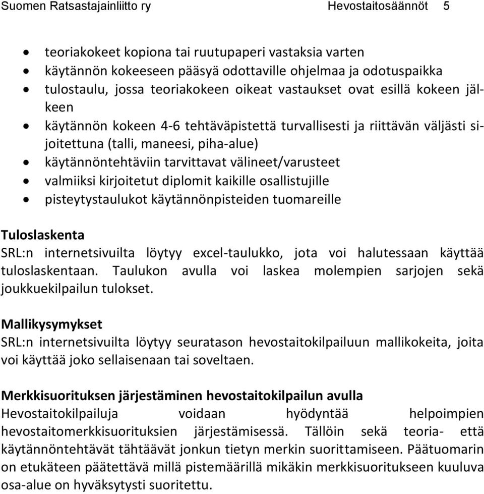 välineet/varusteet valmiiksi kirjoitetut diplomit kaikille osallistujille pisteytystaulukot käytännönpisteiden tuomareille Tuloslaskenta SRL:n internetsivuilta löytyy excel-taulukko, jota voi