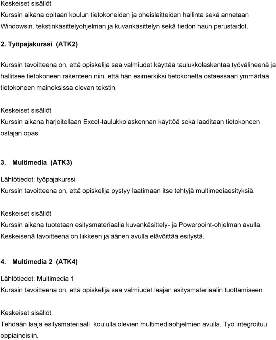 ymmärtää tietokoneen mainoksissa olevan tekstin. Kurssin aikana harjoitellaan Excel-taulukkolaskennan käyttöä sekä laaditaan tietokoneen ostajan opas. 3.