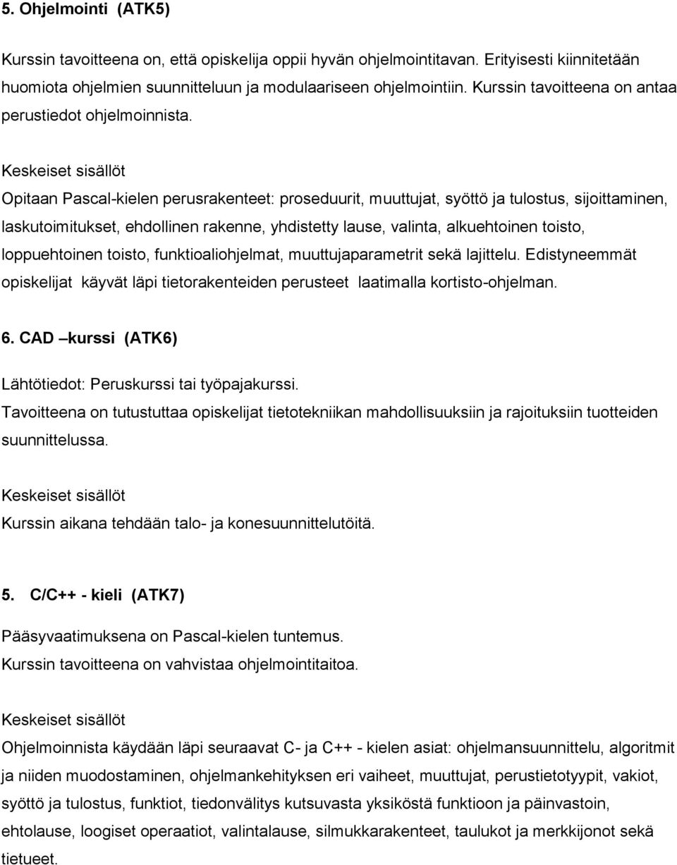 Opitaan Pascal-kielen perusrakenteet: proseduurit, muuttujat, syöttö ja tulostus, sijoittaminen, laskutoimitukset, ehdollinen rakenne, yhdistetty lause, valinta, alkuehtoinen toisto, loppuehtoinen