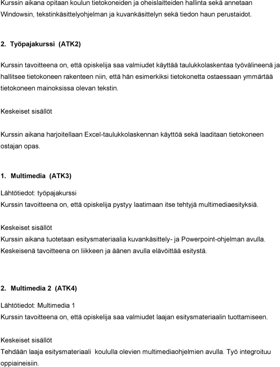 ymmärtää tietokoneen mainoksissa olevan tekstin. Kurssin aikana harjoitellaan Excel-taulukkolaskennan käyttöä sekä laaditaan tietokoneen ostajan opas. 1.