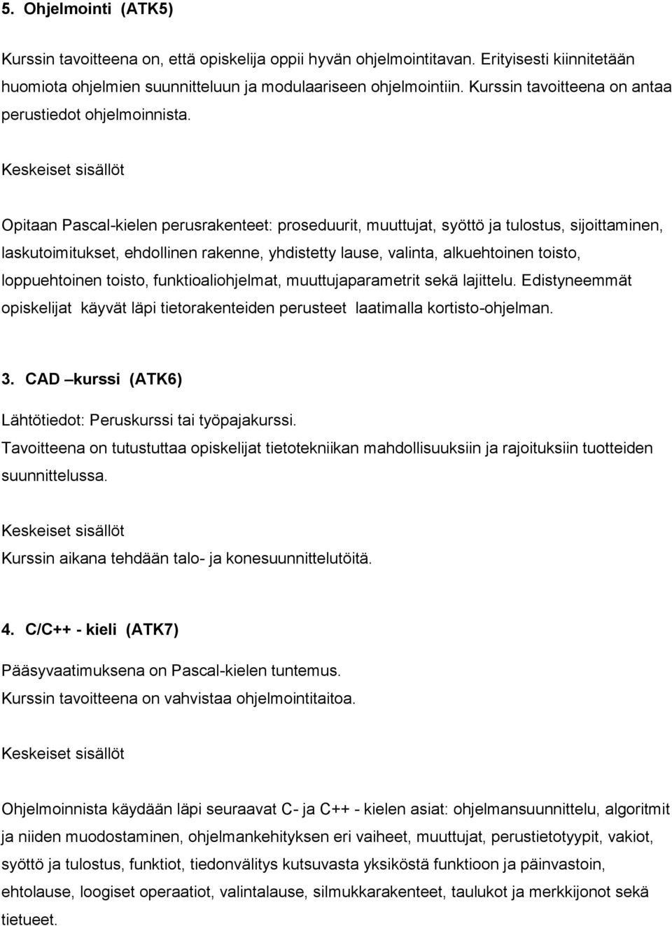 Opitaan Pascal-kielen perusrakenteet: proseduurit, muuttujat, syöttö ja tulostus, sijoittaminen, laskutoimitukset, ehdollinen rakenne, yhdistetty lause, valinta, alkuehtoinen toisto, loppuehtoinen