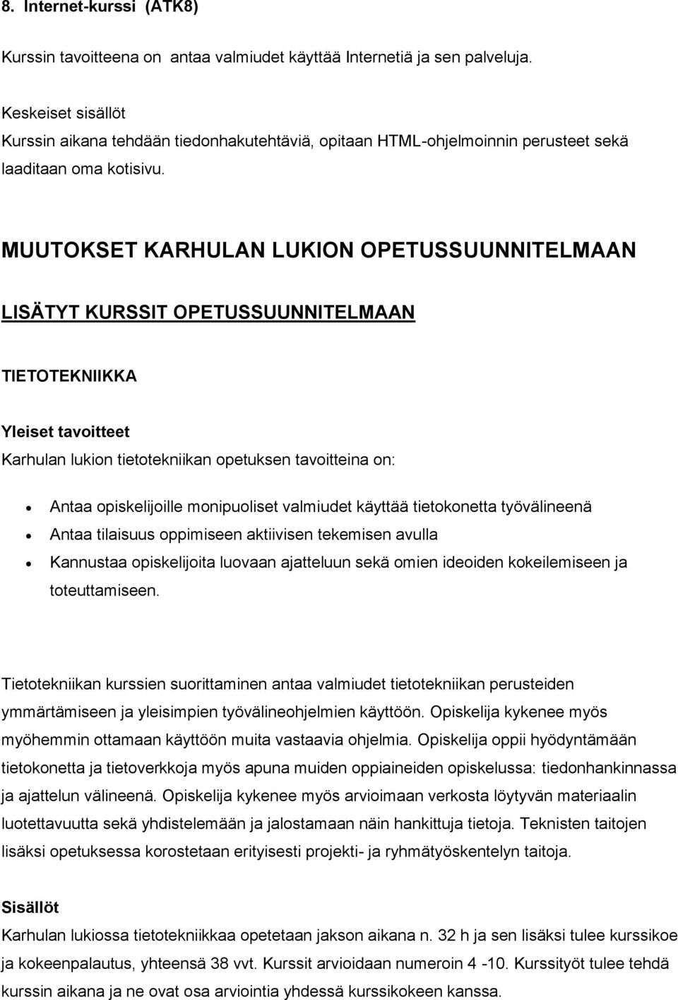 MUUTOKSET KARHULAN LUKION OPETUSSUUNNITELMAAN LISÄTYT KURSSIT OPETUSSUUNNITELMAAN TIETOTEKNIIKKA Yleiset tavoitteet Karhulan lukion tietotekniikan opetuksen tavoitteina on: Antaa opiskelijoille