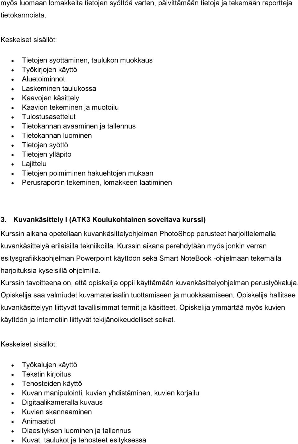 Tietokannan luominen Tietojen syöttö Tietojen ylläpito Lajittelu Tietojen poimiminen hakuehtojen mukaan Perusraportin tekeminen, lomakkeen laatiminen 3.