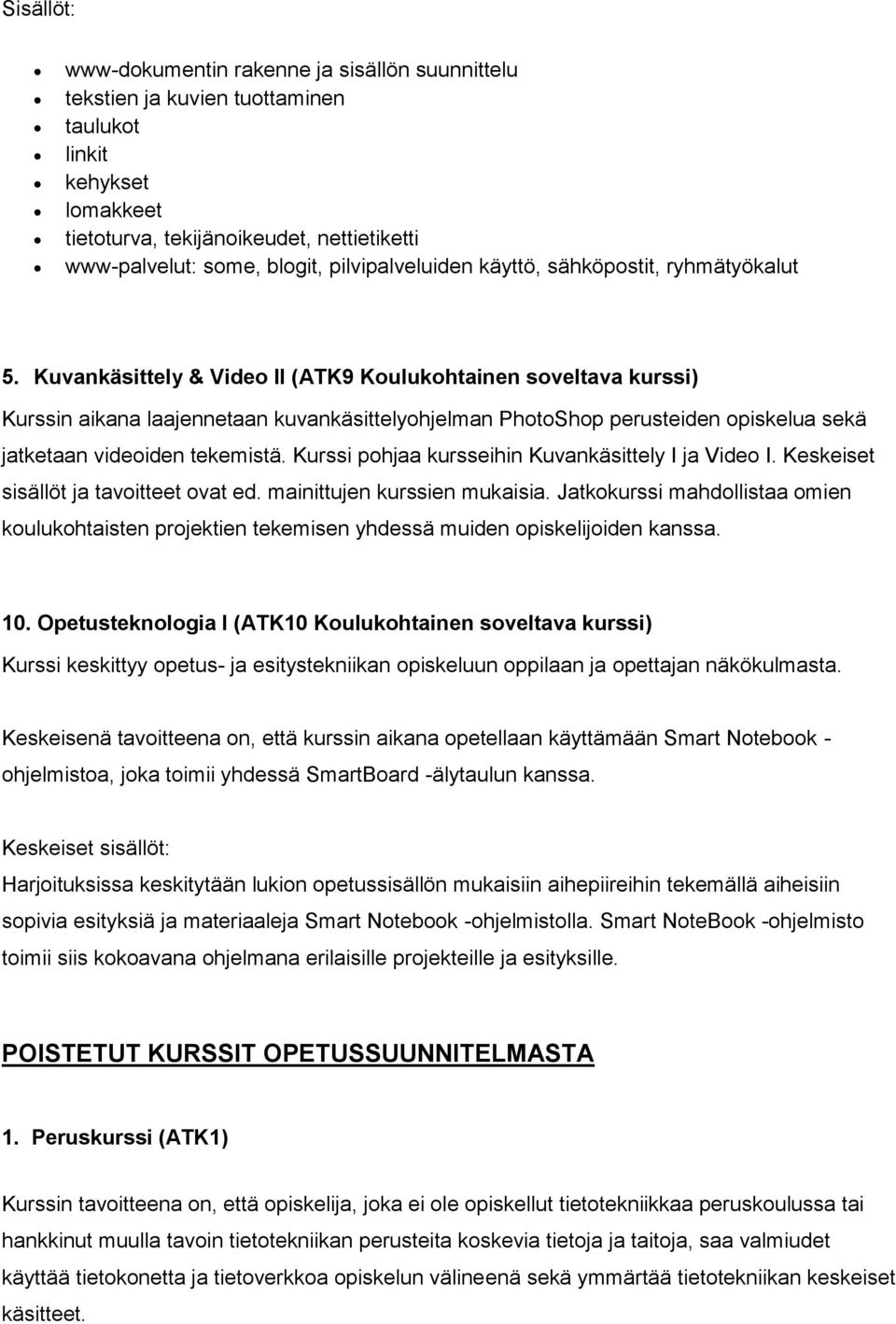 Kuvankäsittely & Video II (ATK9 Koulukohtainen soveltava kurssi) Kurssin aikana laajennetaan kuvankäsittelyohjelman PhotoShop perusteiden opiskelua sekä jatketaan videoiden tekemistä.