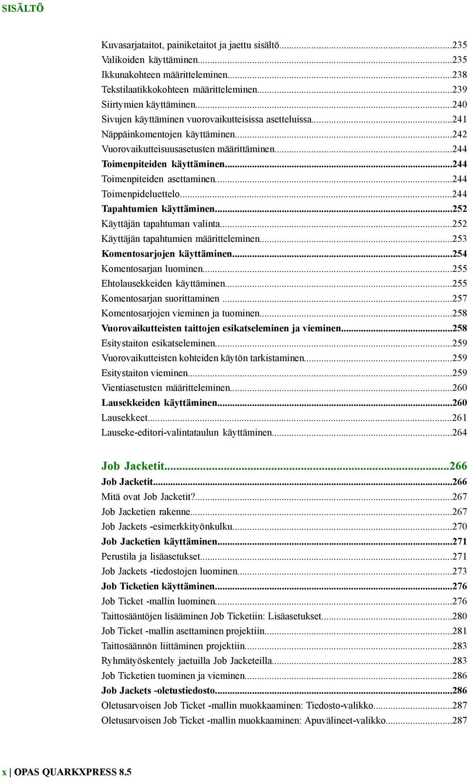 ..244 Toimenpiteiden asettaminen...244 Toimenpideluettelo...244 Tapahtumien käyttäminen...252 Käyttäjän tapahtuman valinta...252 Käyttäjän tapahtumien määritteleminen...253 Komentosarjojen käyttäminen.