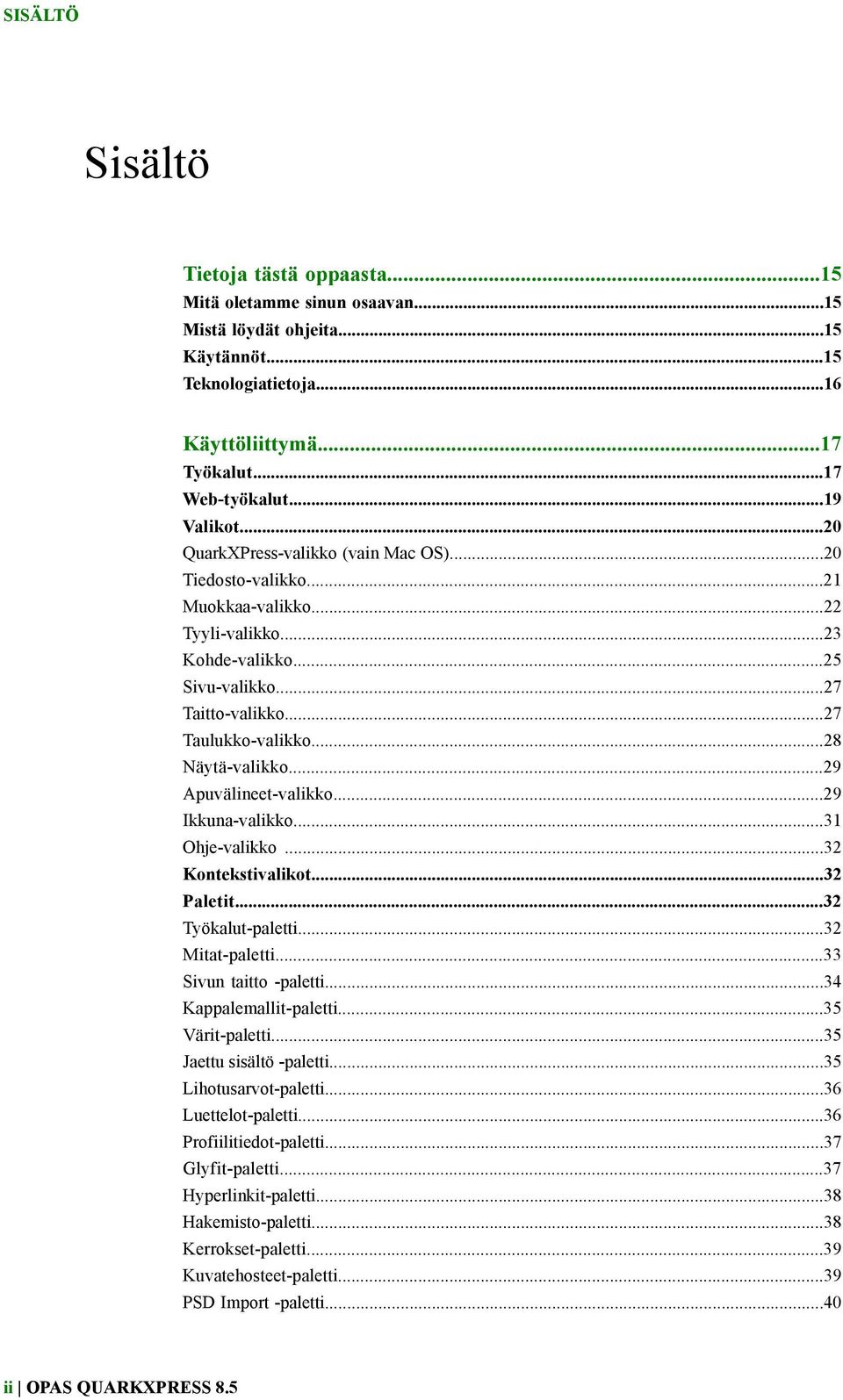 ..29 Apuvälineet-valikko...29 Ikkuna-valikko...31 Ohje-valikko...32 Kontekstivalikot...32 Paletit...32 Työkalut-paletti...32 Mitat-paletti...33 Sivun taitto -paletti...34 Kappalemallit-paletti.