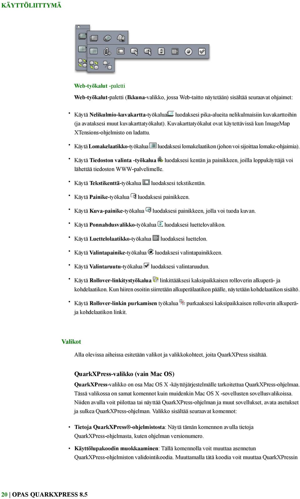 Käytä Lomakelaatikko-työkalua luodaksesi lomakelaatikon (johon voi sijoittaa lomake-ohjaimia). Käytä Tiedoston valinta -työkalua lähettää tiedoston WWW-palvelimelle.