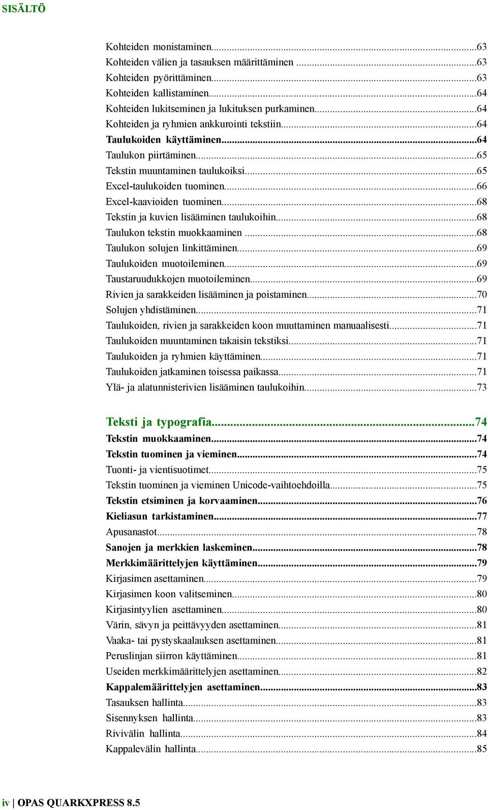 ..68 Tekstin ja kuvien lisääminen taulukoihin...68 Taulukon tekstin muokkaaminen...68 Taulukon solujen linkittäminen...69 Taulukoiden muotoileminen...69 Taustaruudukkojen muotoileminen.