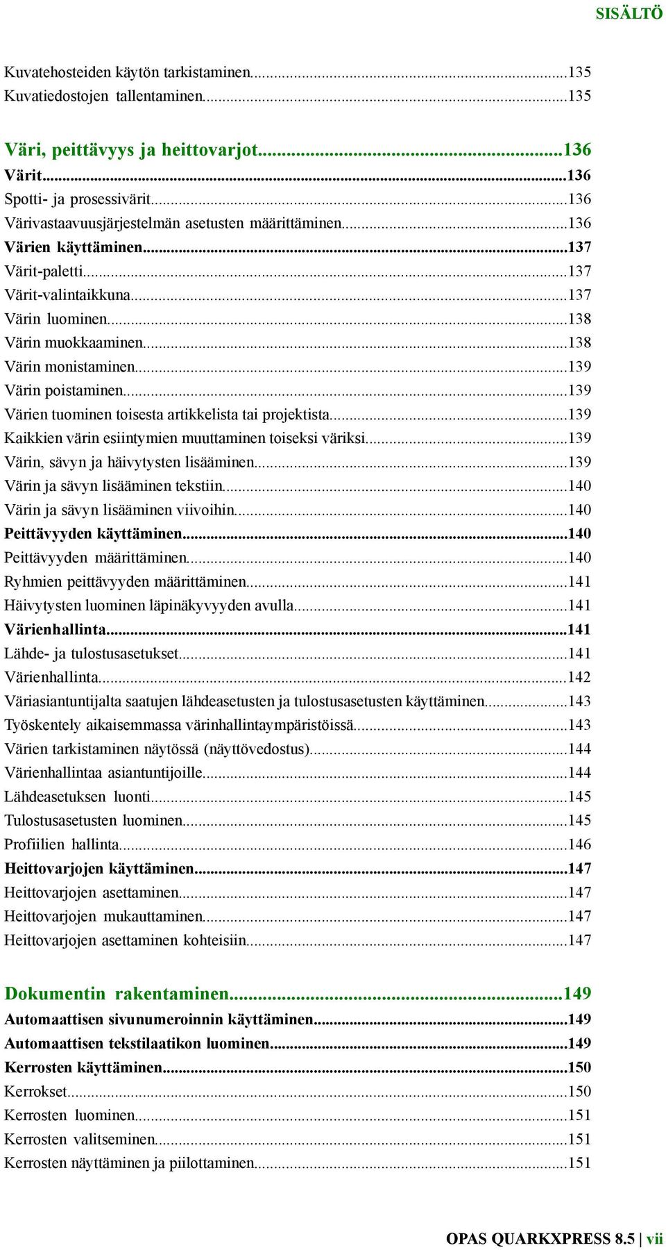 ..139 Värin poistaminen...139 Värien tuominen toisesta artikkelista tai projektista...139 Kaikkien värin esiintymien muuttaminen toiseksi väriksi...139 Värin, sävyn ja häivytysten lisääminen.
