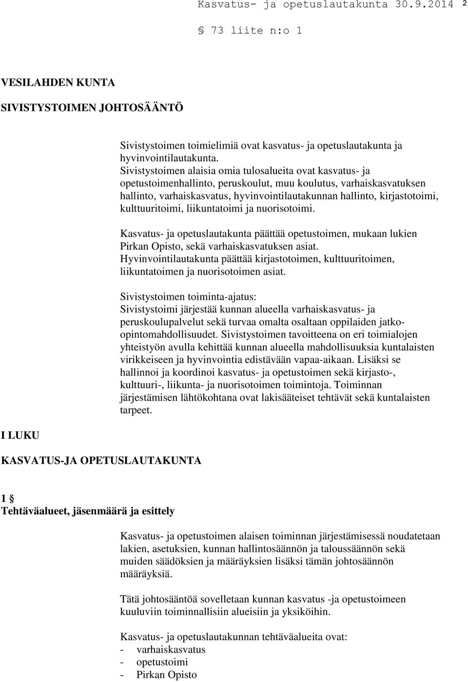 kirjastotoimi, kulttuuritoimi, liikuntatoimi ja nuorisotoimi. Kasvatus- ja opetuslautakunta päättää opetustoimen, mukaan lukien Pirkan Opisto, sekä varhaiskasvatuksen asiat.