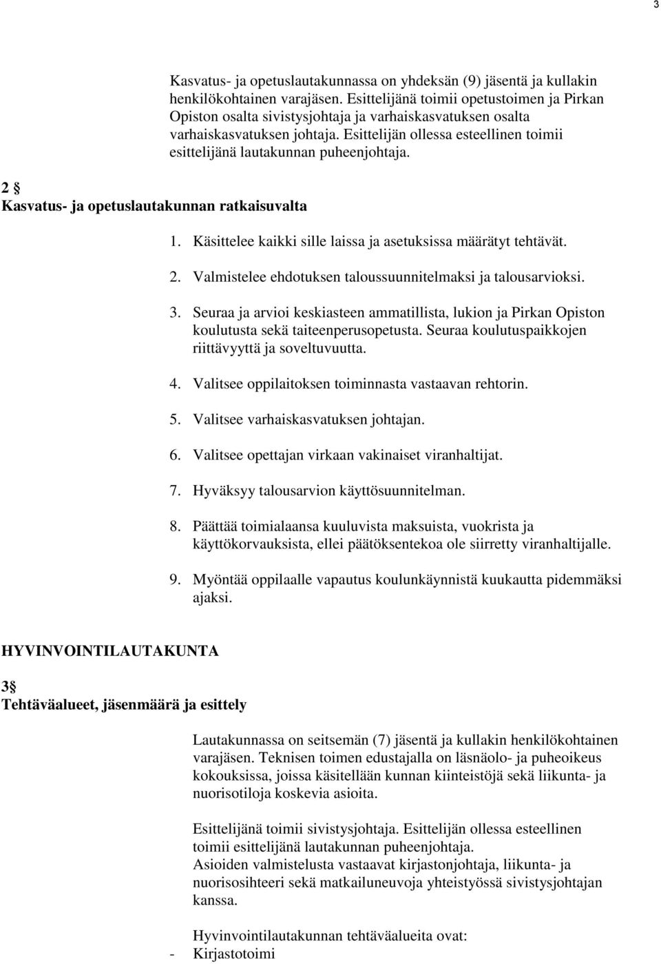 Esittelijän ollessa esteellinen toimii esittelijänä lautakunnan puheenjohtaja. 1. Käsittelee kaikki sille laissa ja asetuksissa määrätyt tehtävät. 2.