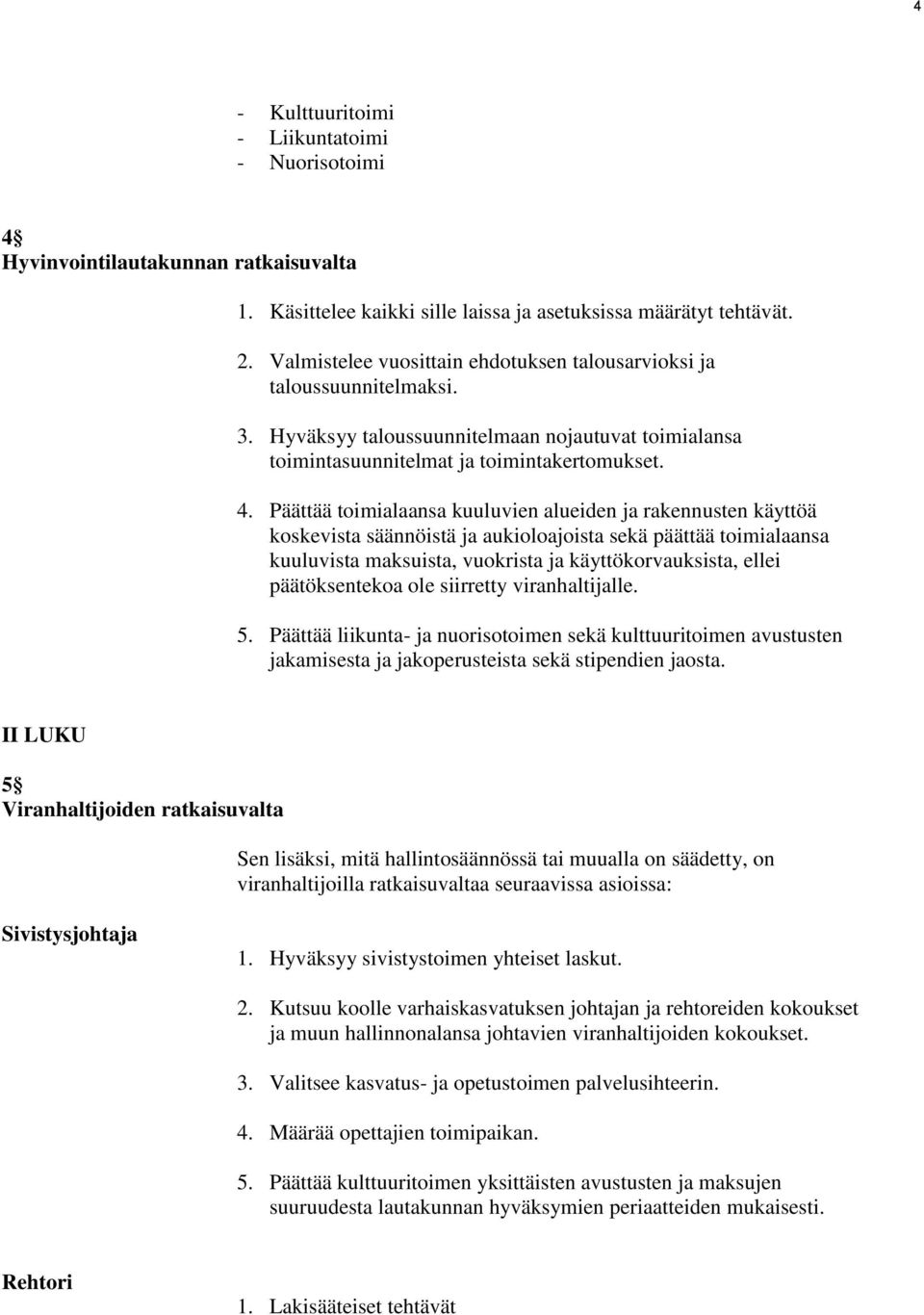 Päättää toimialaansa kuuluvien alueiden ja rakennusten käyttöä koskevista säännöistä ja aukioloajoista sekä päättää toimialaansa kuuluvista maksuista, vuokrista ja käyttökorvauksista, ellei
