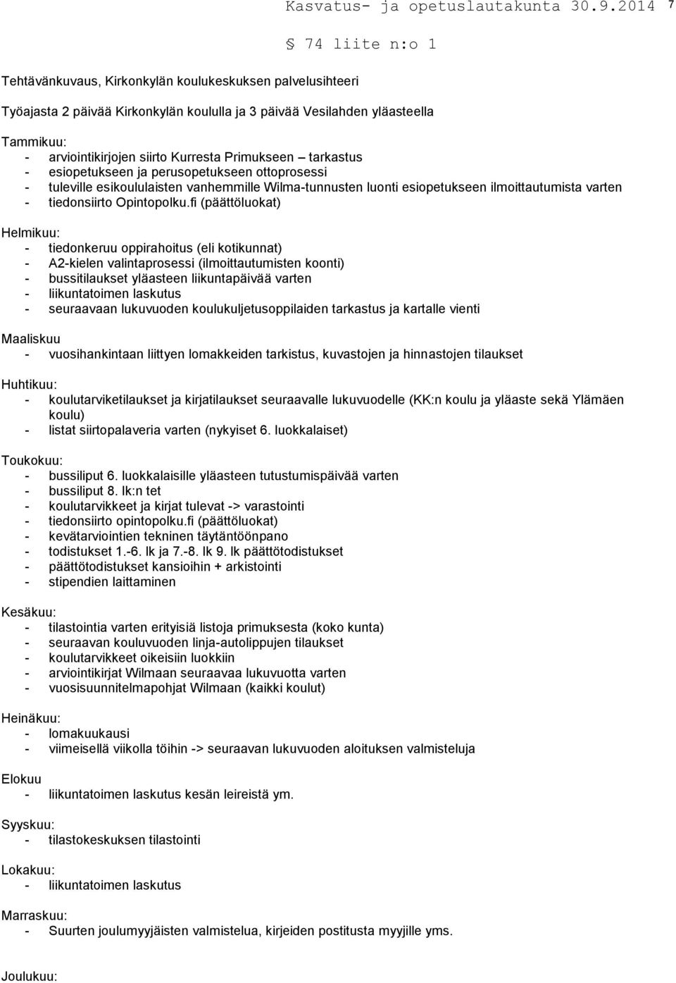 fi (päättöluokat) Helmikuu: - tiedonkeruu oppirahoitus (eli kotikunnat) - A2-kielen valintaprosessi (ilmoittautumisten koonti) - bussitilaukset yläasteen liikuntapäivää varten - liikuntatoimen