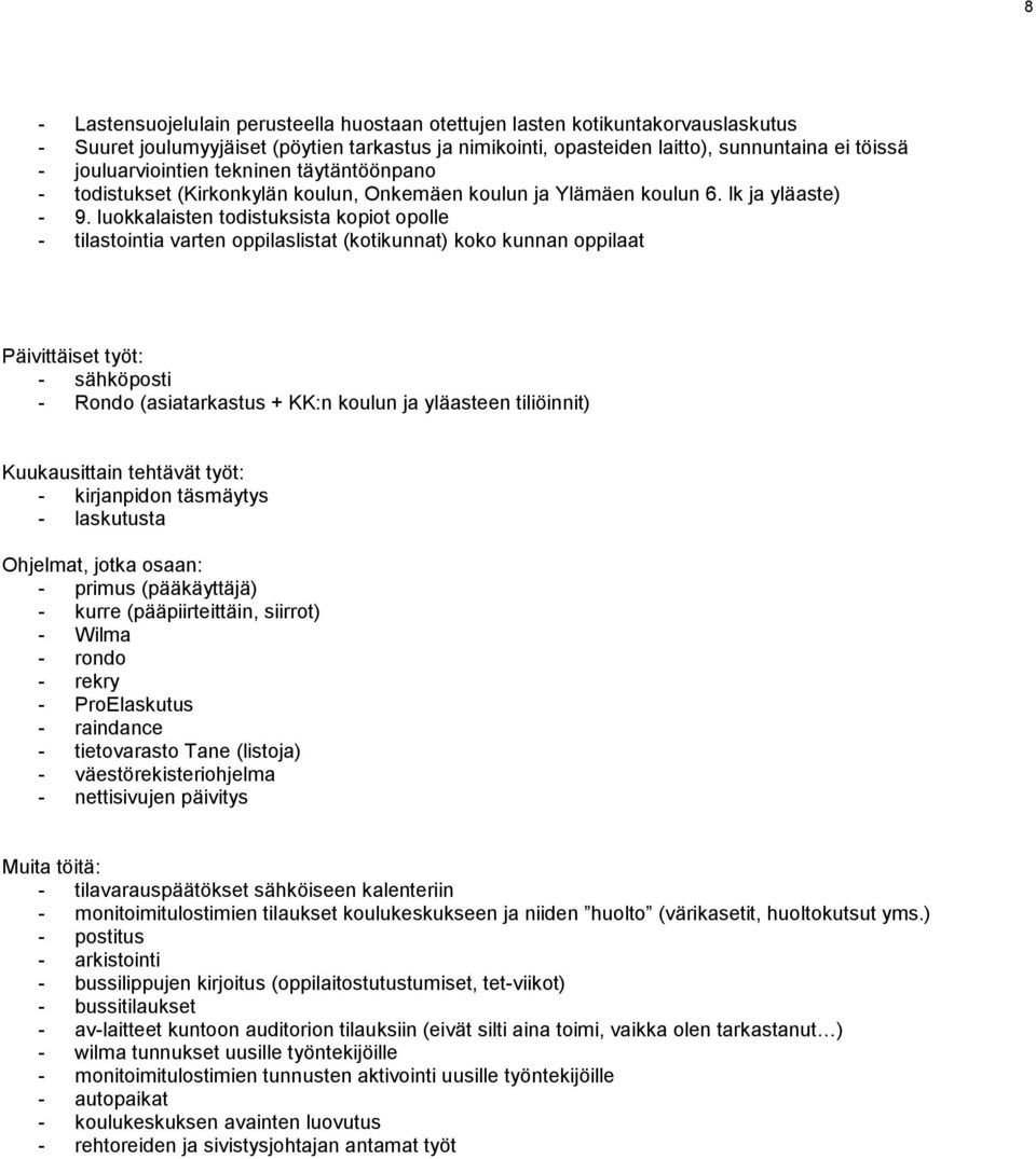 luokkalaisten todistuksista kopiot opolle - tilastointia varten oppilaslistat (kotikunnat) koko kunnan oppilaat Päivittäiset työt: - sähköposti - Rondo (asiatarkastus + KK:n koulun ja yläasteen