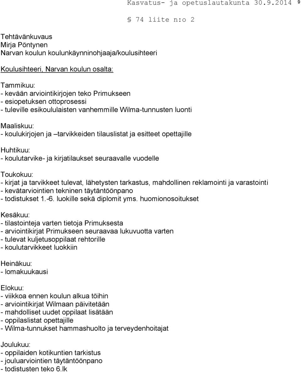 vuodelle Toukokuu: - kirjat ja tarvikkeet tulevat, lähetysten tarkastus, mahdollinen reklamointi ja varastointi - kevätarviointien tekninen täytäntöönpano - todistukset 1.-6.