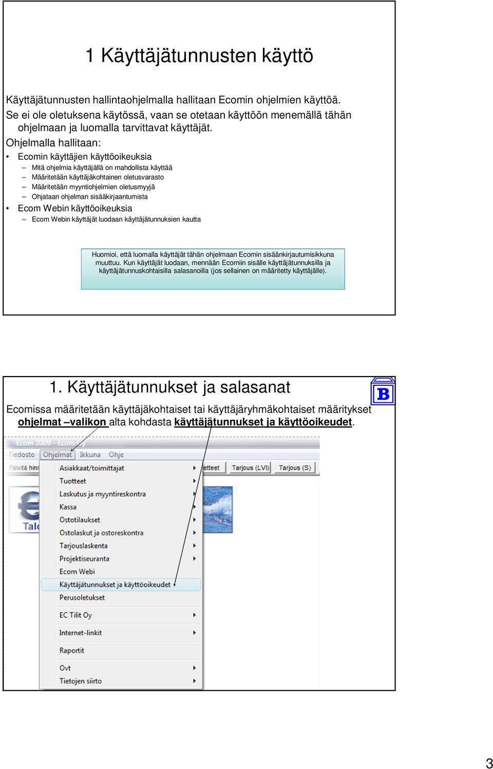 Ohjelmalla hallitaan: Ecomin käyttäjien käyttöoikeuksia Mitä ohjelmia käyttäjällä on mahdollista käyttää Määritetään käyttäjäkohtainen oletusvarasto Määritetään myyntiohjelmien oletusmyyjä Ohjataan