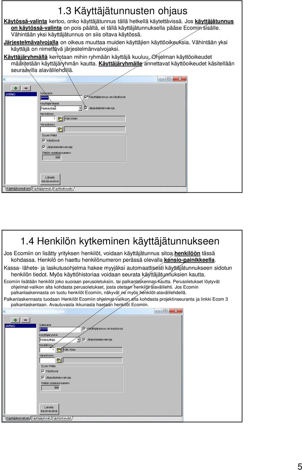 Järjestelmävalvojalla on oikeus muuttaa muiden käyttäjien käyttöoikeuksia. Vähintään yksi käyttäjä on nimettävä järjestelmänvalvojaksi. Käyttäjäryhmällä kerrotaan mihin ryhmään käyttäjä kuuluu.