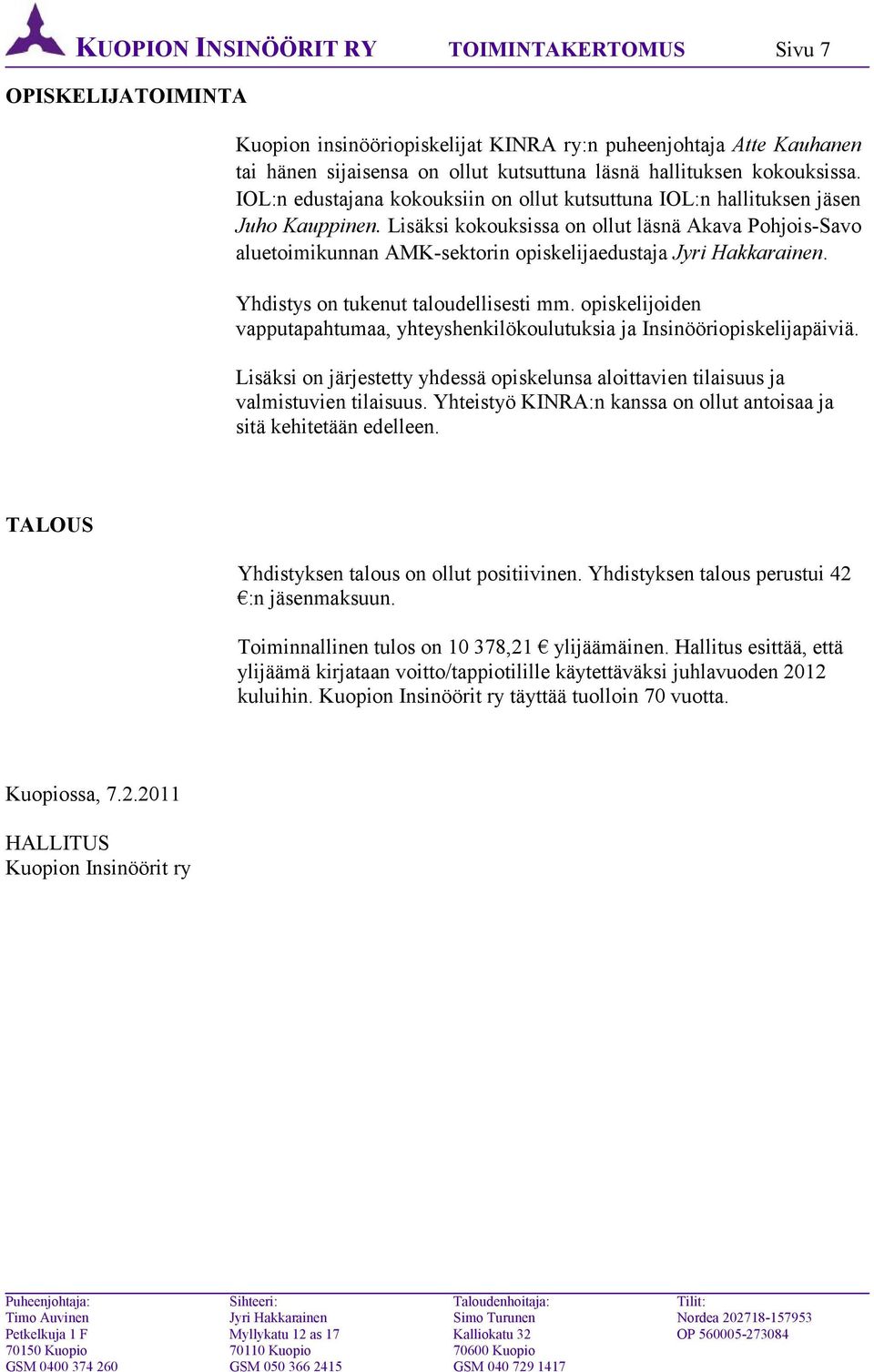 Lisäksi kokouksissa on ollut läsnä Akava Pohjois-Savo aluetoimikunnan AMK-sektorin opiskelijaedustaja Jyri Hakkarainen. Yhdistys on tukenut taloudellisesti mm.