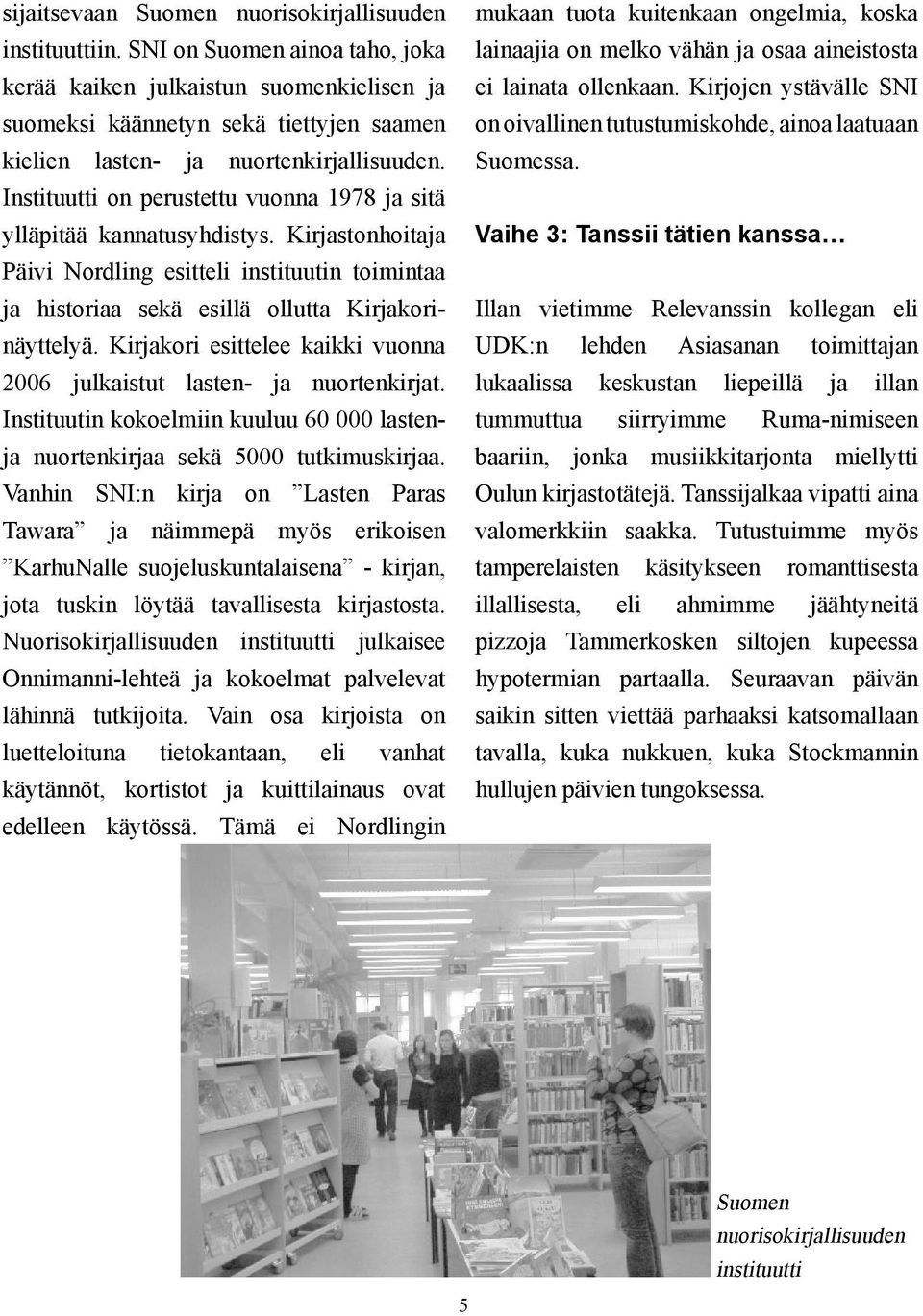 Instituutti on perustettu vuonna 1978 ja sitä ylläpitää kannatusyhdistys. Kirjastonhoitaja Päivi Nordling esitteli instituutin toimintaa ja historiaa sekä esillä ollutta Kirjakorinäyttelyä.