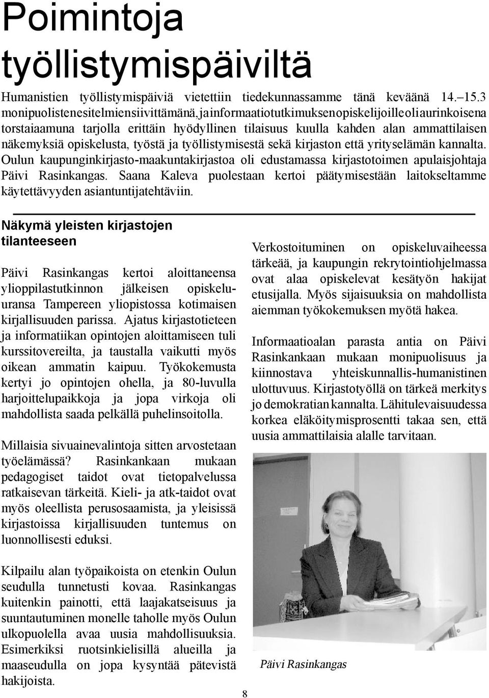 opiskelusta, työstä ja työllistymisestä sekä kirjaston että yrityselämän kannalta. Oulun kaupunginkirjasto-maakuntakirjastoa oli edustamassa kirjastotoimen apulaisjohtaja Päivi Rasinkangas.