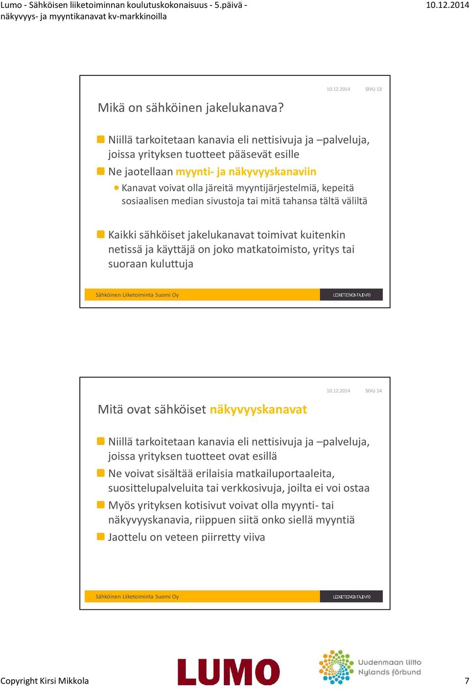 sosiaalisen median sivustoja tai mitä tahansa tältä väliltä Kaikki sähköiset jakelukanavat toimivat kuitenkin netissä ja käyttäjä on joko matkatoimisto, yritys tai suoraan kuluttuja SIVU 14 Mitä ovat