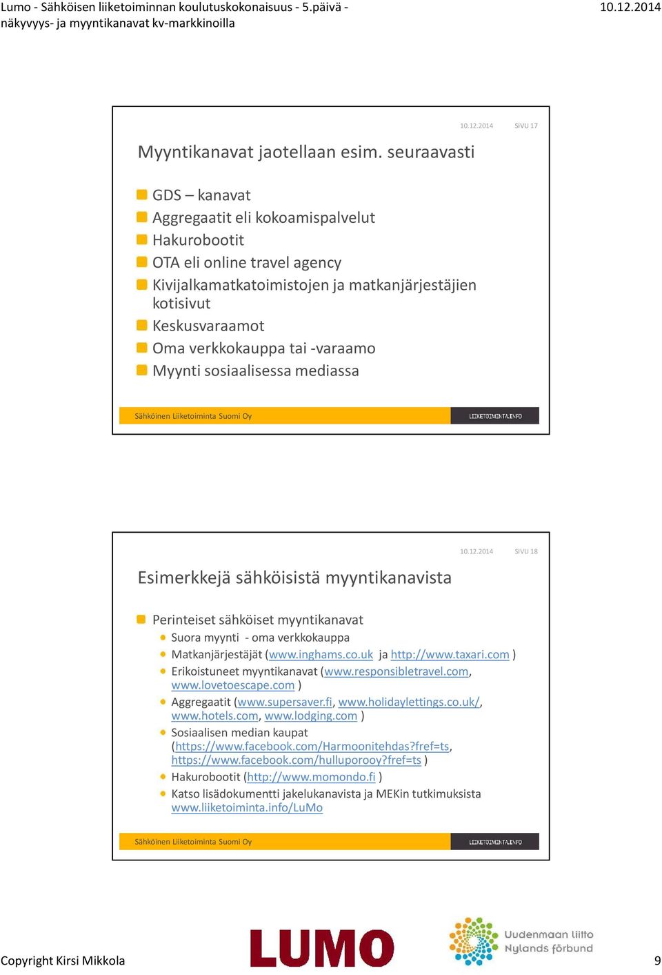 tai -varaamo Myynti sosiaalisessa mediassa Esimerkkejä sähköisistä myyntikanavista SIVU 18 Perinteiset sähköiset myyntikanavat Suora myynti - oma verkkokauppa Matkanjärjestäjät (www.inghams.co.