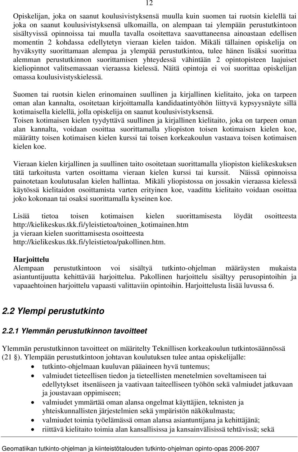 Mikäli tällainen opiskelija on hyväksytty suorittamaan alempaa ja ylempää perustutkintoa, tulee hänen lisäksi suorittaa alemman perustutkinnon suorittamisen yhteydessä vähintään 2 opintopisteen