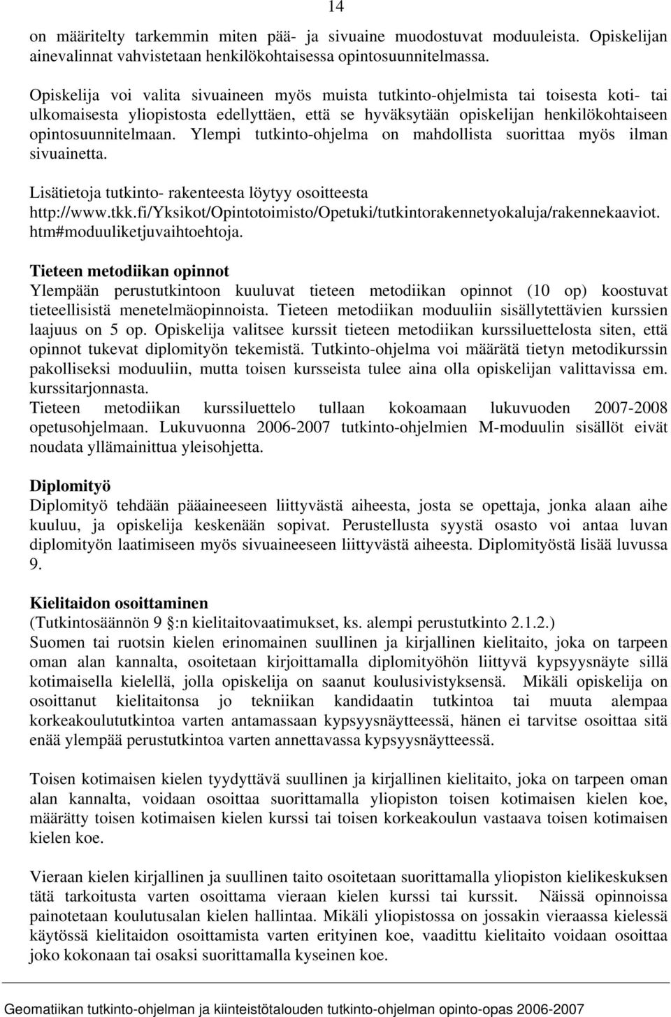 Ylempi tutkinto-ohjelma on mahdollista suorittaa myös ilman sivuainetta. Lisätietoja tutkinto- rakenteesta löytyy osoitteesta http://www.tkk.