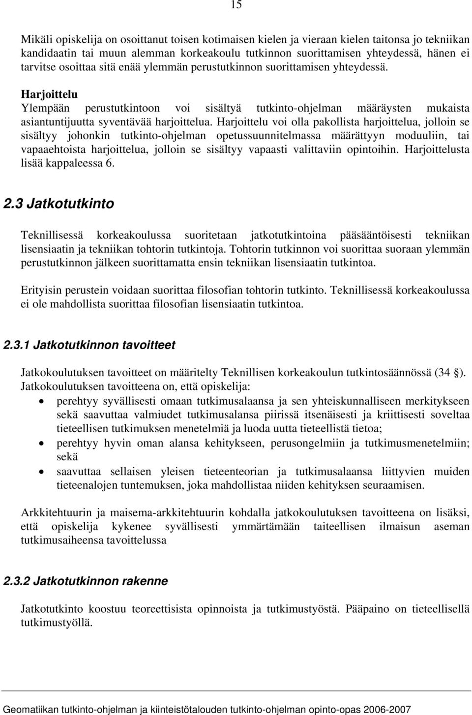 Harjoittelu voi olla pakollista harjoittelua, jolloin se sisältyy johonkin tutkinto-ohjelman opetussuunnitelmassa määrättyyn moduuliin, tai vapaaehtoista harjoittelua, jolloin se sisältyy vapaasti