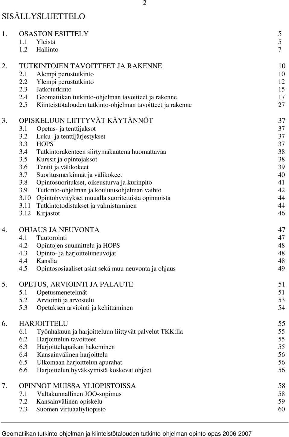 2 Luku- ja tenttijärjestykset 37 3.3 HOPS 37 3.4 Tutkintorakenteen siirtymäkautena huomattavaa 38 3.5 Kurssit ja opintojaksot 38 3.6 Tentit ja välikokeet 39 3.7 Suoritusmerkinnät ja välikokeet 40 3.