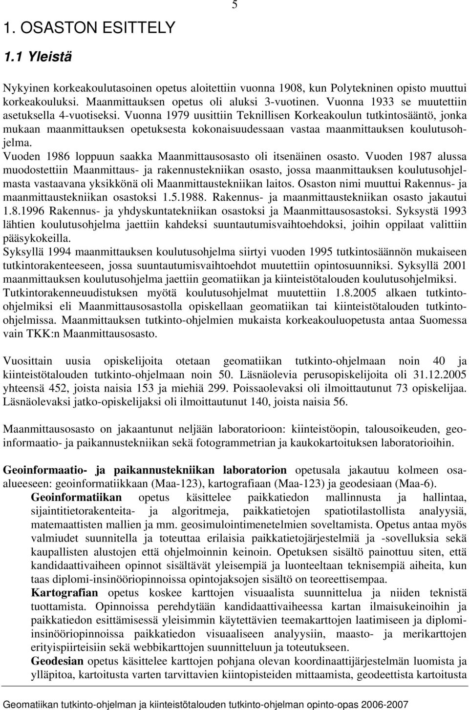 Vuonna 1979 uusittiin Teknillisen Korkeakoulun tutkintosääntö, jonka mukaan maanmittauksen opetuksesta kokonaisuudessaan vastaa maanmittauksen koulutusohjelma.