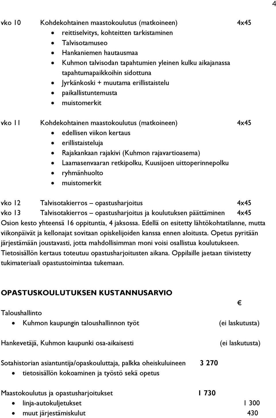 Rajakankaan rajakivi (Kuhmon rajavartioasema) Laamasenvaaran retkipolku, Kuusijoen uittoperinnepolku ryhmänhuolto muistomerkit vko 12 Talvisotakierros opastusharjoitus 4x45 vko 13 Talvisotakierros