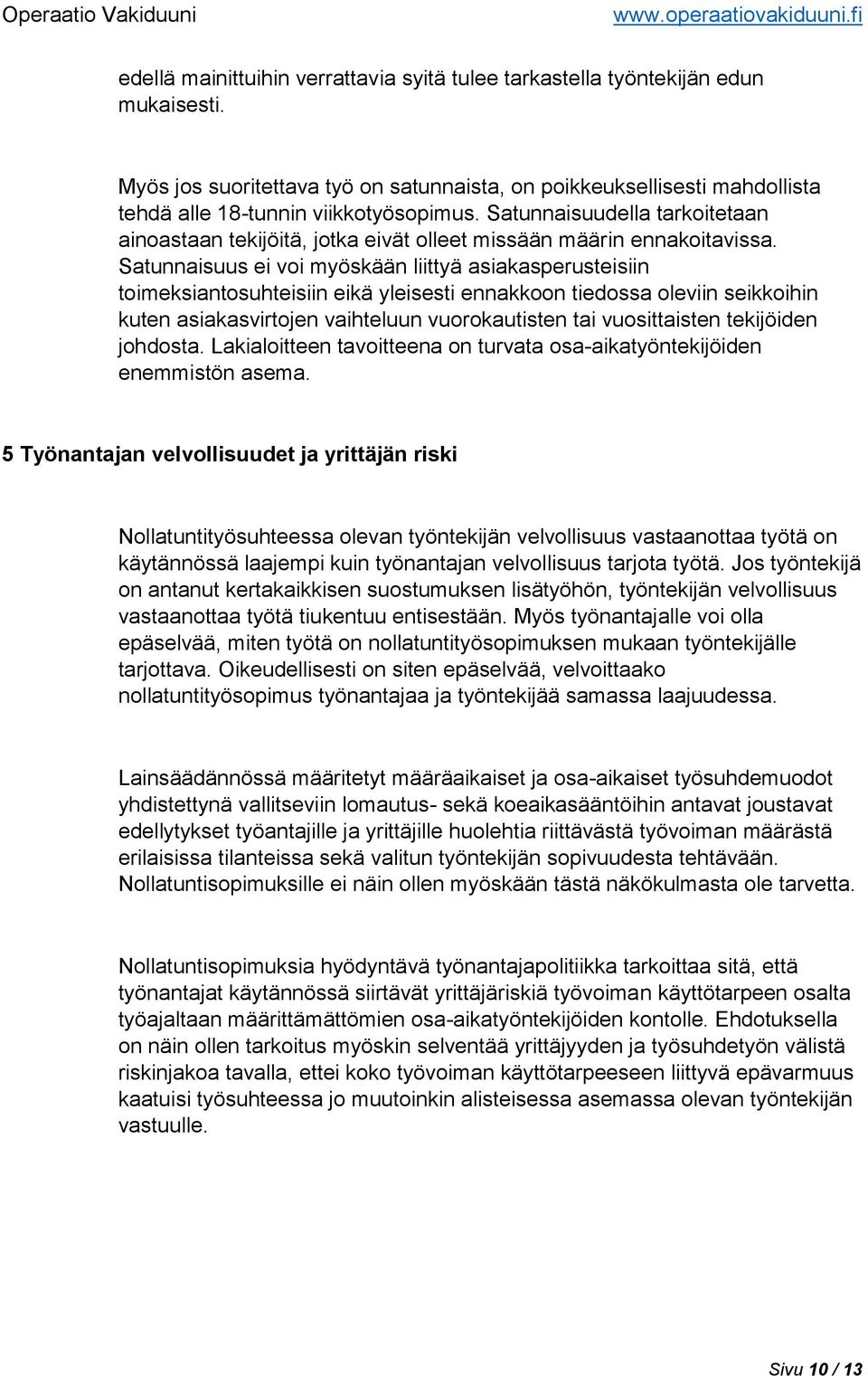 Satunnaisuus ei voi myöskään liittyä asiakasperusteisiin toimeksiantosuhteisiin eikä yleisesti ennakkoon tiedossa oleviin seikkoihin kuten asiakasvirtojen vaihteluun vuorokautisten tai vuosittaisten