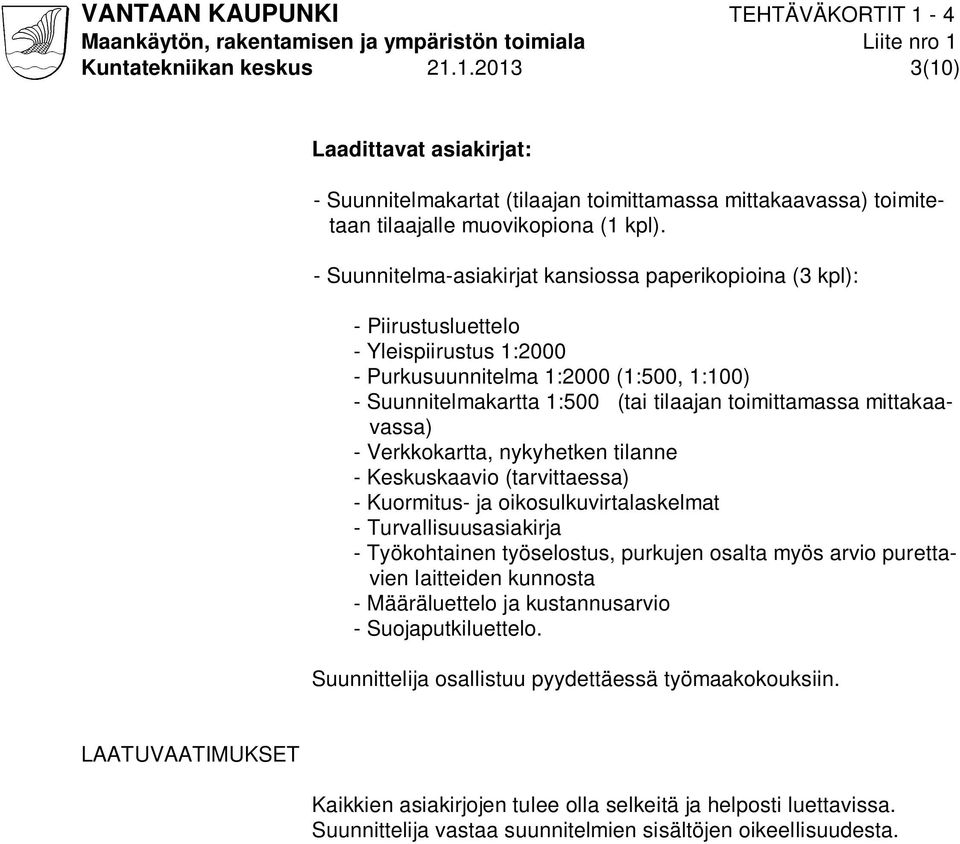 mittakaavassa) - Verkkokartta, nykyhetken tilanne - Keskuskaavio (tarvittaessa) - Kuormitus- ja oikosulkuvirtalaskelmat - Turvallisuusasiakirja - Työkohtainen työselostus, purkujen osalta myös arvio