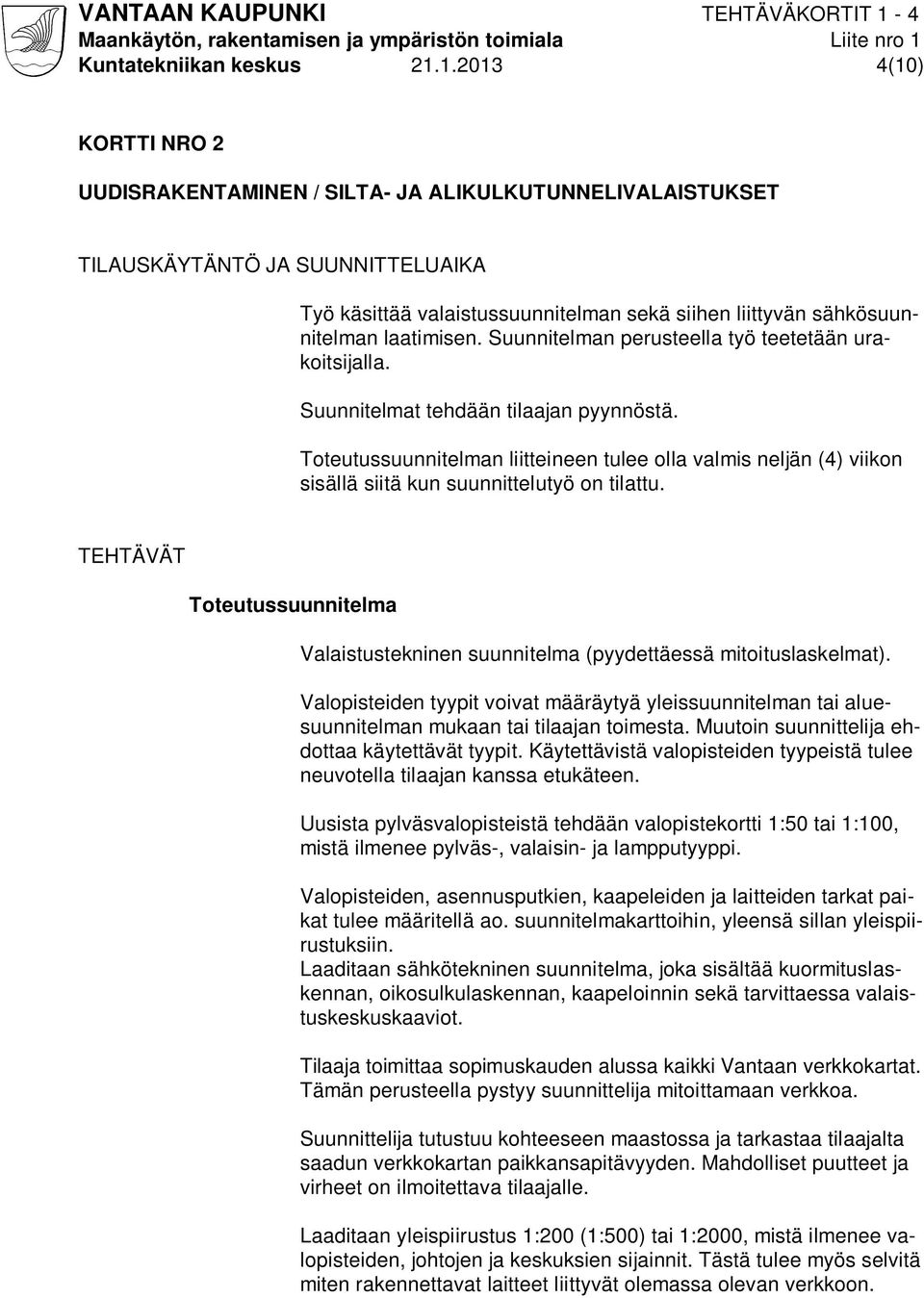 laatimisen. Suunnitelman perusteella työ teetetään urakoitsijalla. Suunnitelmat tehdään tilaajan pyynnöstä.