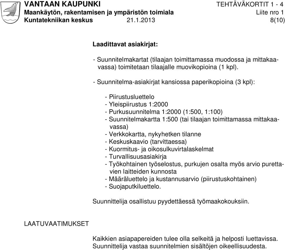 mittakaavassa) - Verkkokartta, nykyhetken tilanne - Keskuskaavio (tarvittaessa) - Kuormitus- ja oikosulkuvirtalaskelmat - Turvallisuusasiakirja - Työkohtainen työselostus, purkujen osalta myös arvio