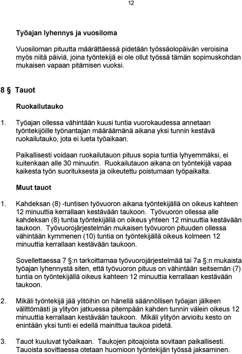 Työajan ollessa vähintään kuusi tuntia vuorokaudessa annetaan työntekijöille työnantajan määräämänä aikana yksi tunnin kestävä ruokailutauko, jota ei lueta työaikaan.