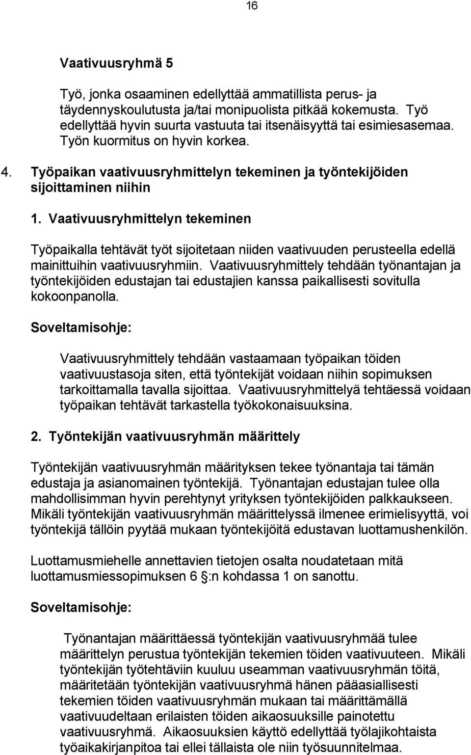 Vaativuusryhmittelyn tekeminen Työpaikalla tehtävät työt sijoitetaan niiden vaativuuden perusteella edellä mainittuihin vaativuusryhmiin.