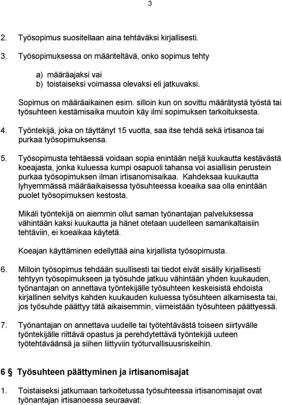 Työntekijä, joka on täyttänyt 15 vuotta, saa itse tehdä sekä irtisanoa tai purkaa työsopimuksensa. 5.