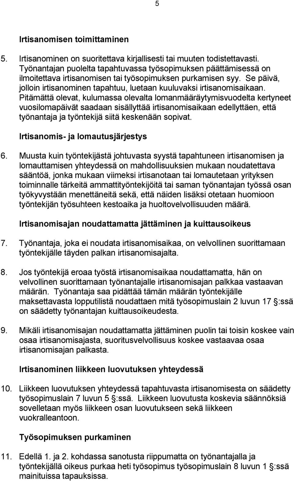 Se päivä, jolloin irtisanominen tapahtuu, luetaan kuuluvaksi irtisanomisaikaan.