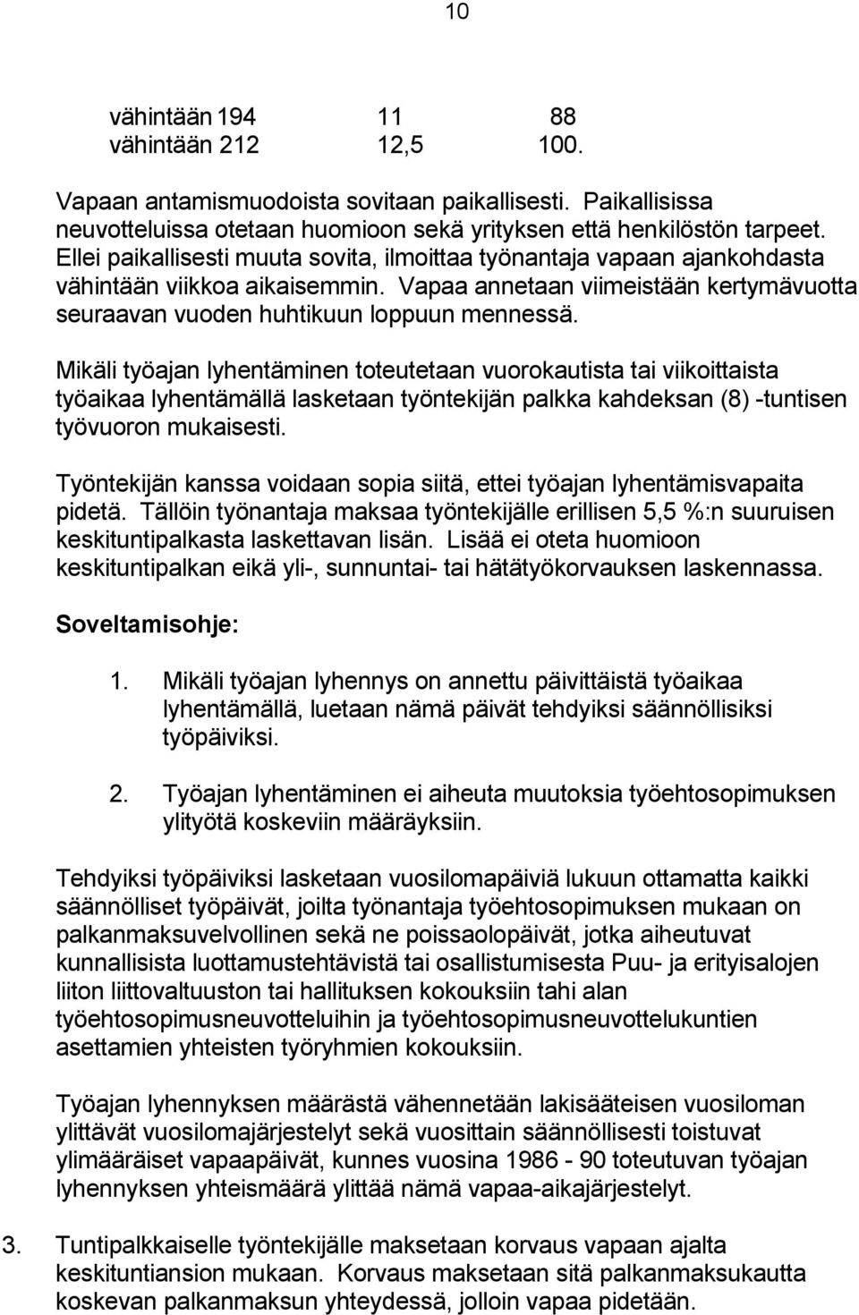 Mikäli työajan lyhentäminen toteutetaan vuorokautista tai viikoittaista työaikaa lyhentämällä lasketaan työntekijän palkka kahdeksan (8) -tuntisen työvuoron mukaisesti.