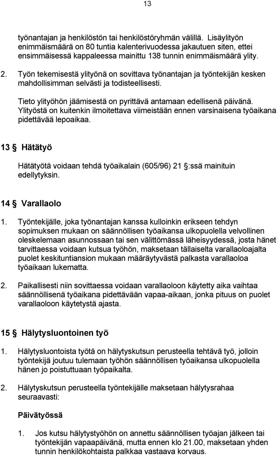 Työn tekemisestä ylityönä on sovittava työnantajan ja työntekijän kesken mahdollisimman selvästi ja todisteellisesti. Tieto ylityöhön jäämisestä on pyrittävä antamaan edellisenä päivänä.