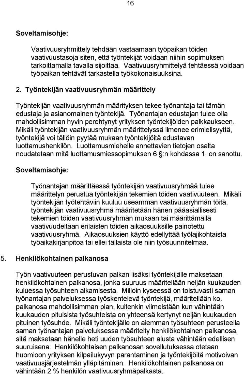 Työntekijän vaativuusryhmän määrittely Työntekijän vaativuusryhmän määrityksen tekee työnantaja tai tämän edustaja ja asianomainen työntekijä.