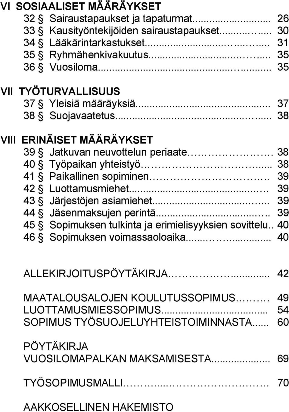 . 39 42 Luottamusmiehet..... 39 43 Järjestöjen asiamiehet...... 39 44 Jäsenmaksujen perintä..... 39 45 Sopimuksen tulkinta ja erimielisyyksien sovittelu.. 40 46 Sopimuksen voimassaoloaika.