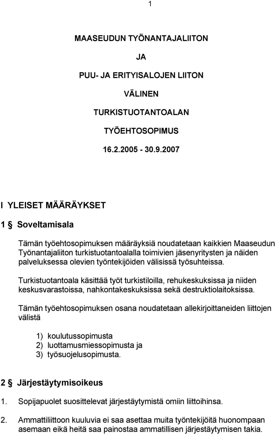 olevien työntekijöiden välisissä työsuhteissa. Turkistuotantoala käsittää työt turkistiloilla, rehukeskuksissa ja niiden keskusvarastoissa, nahkontakeskuksissa sekä destruktiolaitoksissa.