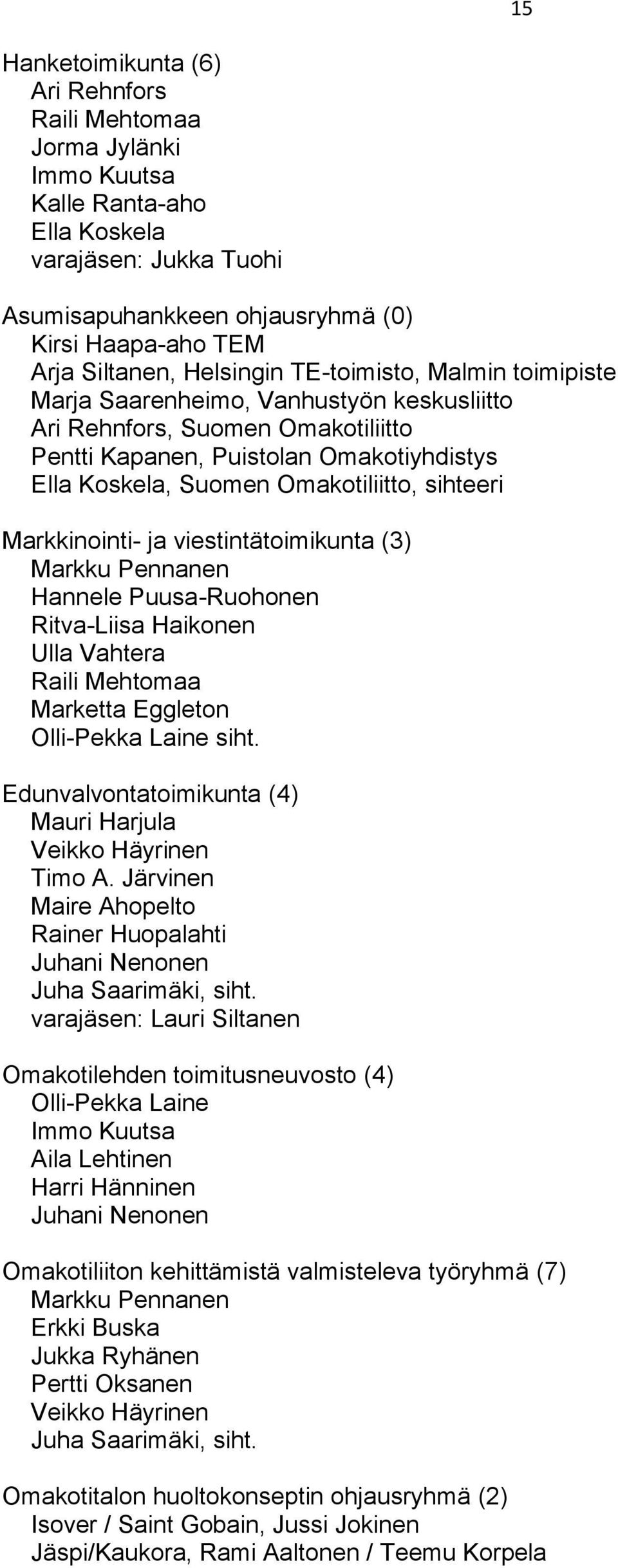 sihteeri Markkinointi- ja viestintätoimikunta (3) Markku Pennanen Hannele Puusa-Ruohonen Ritva-Liisa Haikonen Ulla Vahtera Raili Mehtomaa Marketta Eggleton Olli-Pekka Laine siht.