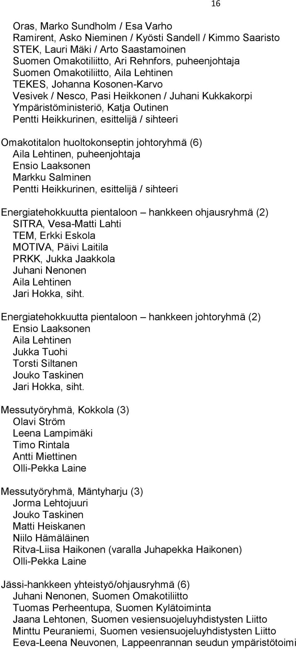 huoltokonseptin johtoryhmä (6) Aila Lehtinen, puheenjohtaja Ensio Laaksonen Markku Salminen Pentti Heikkurinen, esittelijä / sihteeri Energiatehokkuutta pientaloon hankkeen ohjausryhmä (2) SITRA,