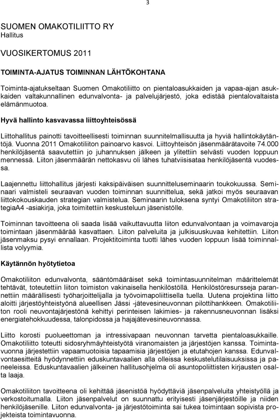 Hyvä hallinto kasvavassa liittoyhteisössä Liittohallitus painotti tavoitteellisesti toiminnan suunnitelmallisuutta ja hyviä hallintokäytäntöjä. Vuonna 2011 Omakotiliiton painoarvo kasvoi.