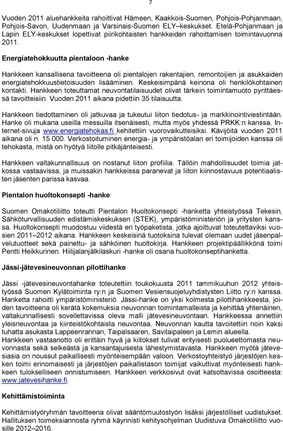 Energiatehokkuutta pientaloon -hanke Hankkeen kansallisena tavoitteena oli pientalojen rakentajien, remontoijien ja asukkaiden energiatehokkuustietoisuuden lisääminen.